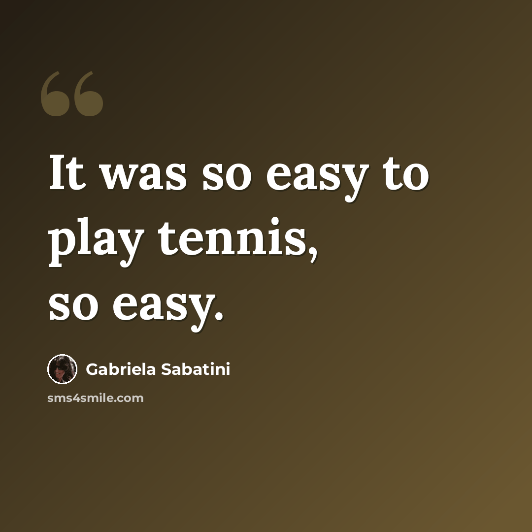 “It was so easy to play tennis, so easy.” quote by Gabriela Sabatini