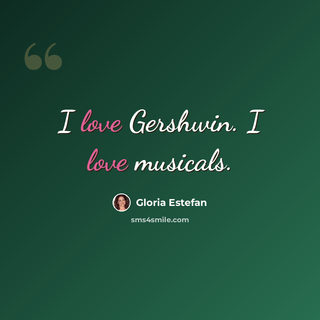 “I love Gershwin. I love musicals.” quote by Gloria Estefan