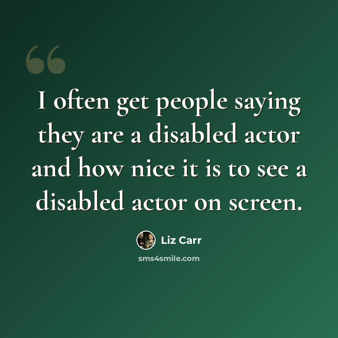 “I often get people saying they are a disabled actor and how nice it is to see a disabled actor on screen.” quote by Liz Carr
