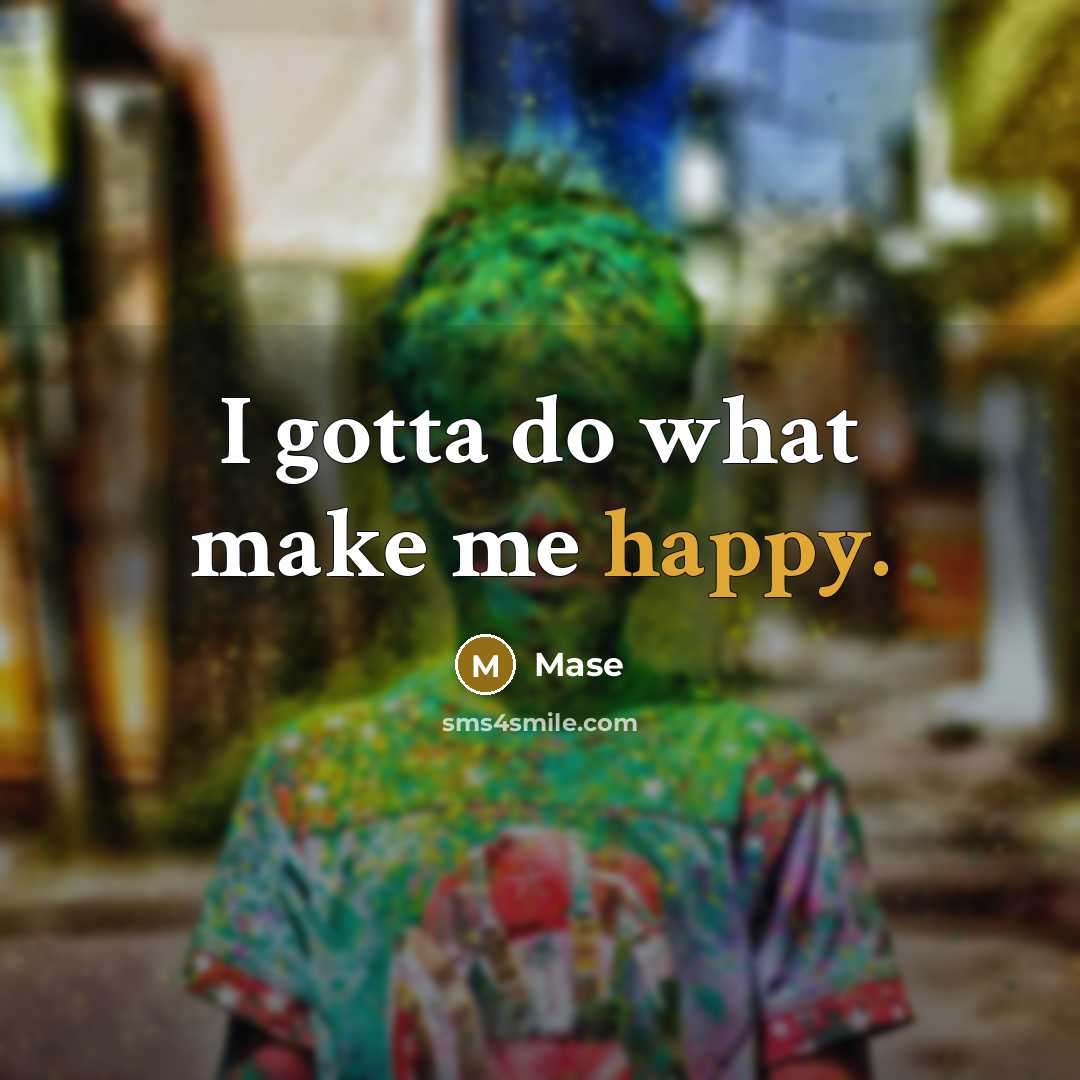 “I gotta do what make me happy.” quote by Mase