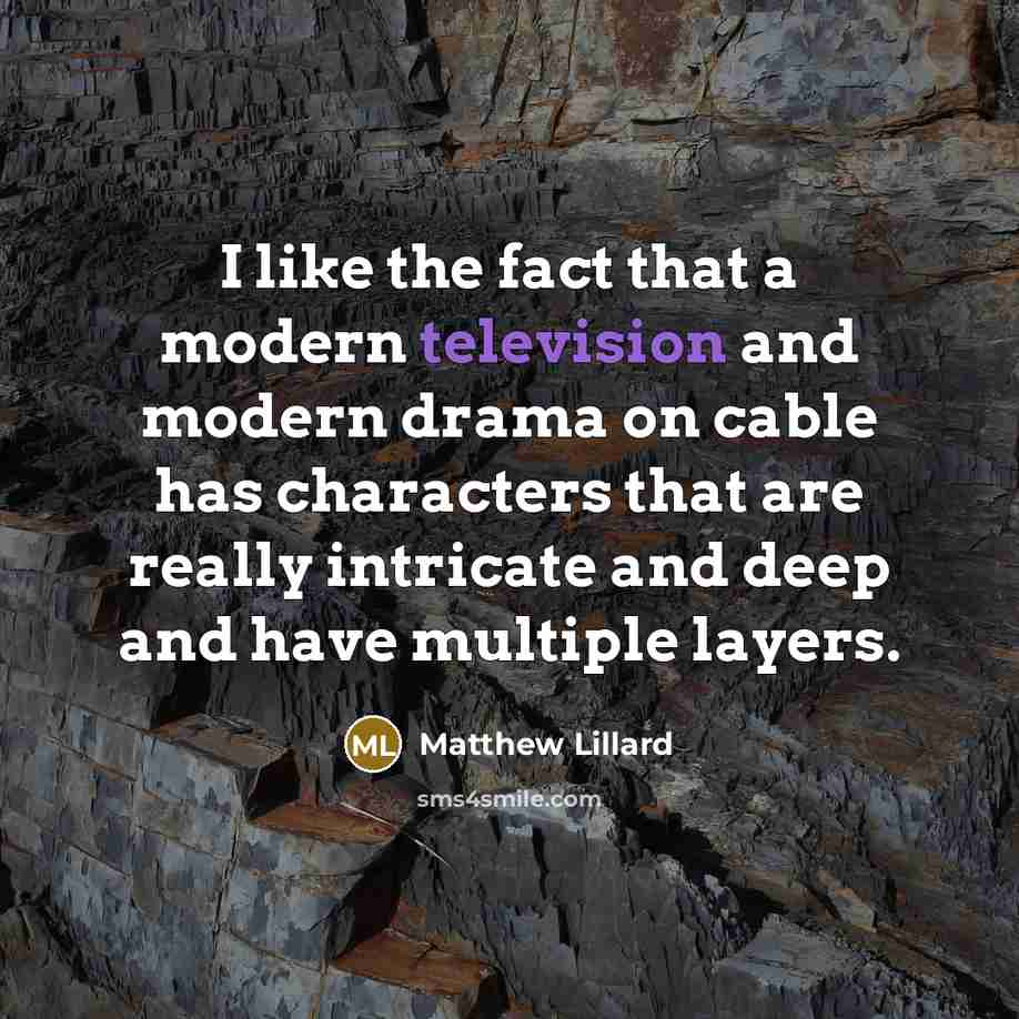 “I like the fact that a modern television and modern drama on cable has characters that are really intricate and deep and have multiple layers.” quote by Matthew Lillard