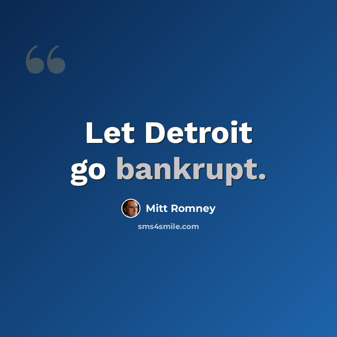 “Let Detroit go bankrupt.” quote by Mitt Romney