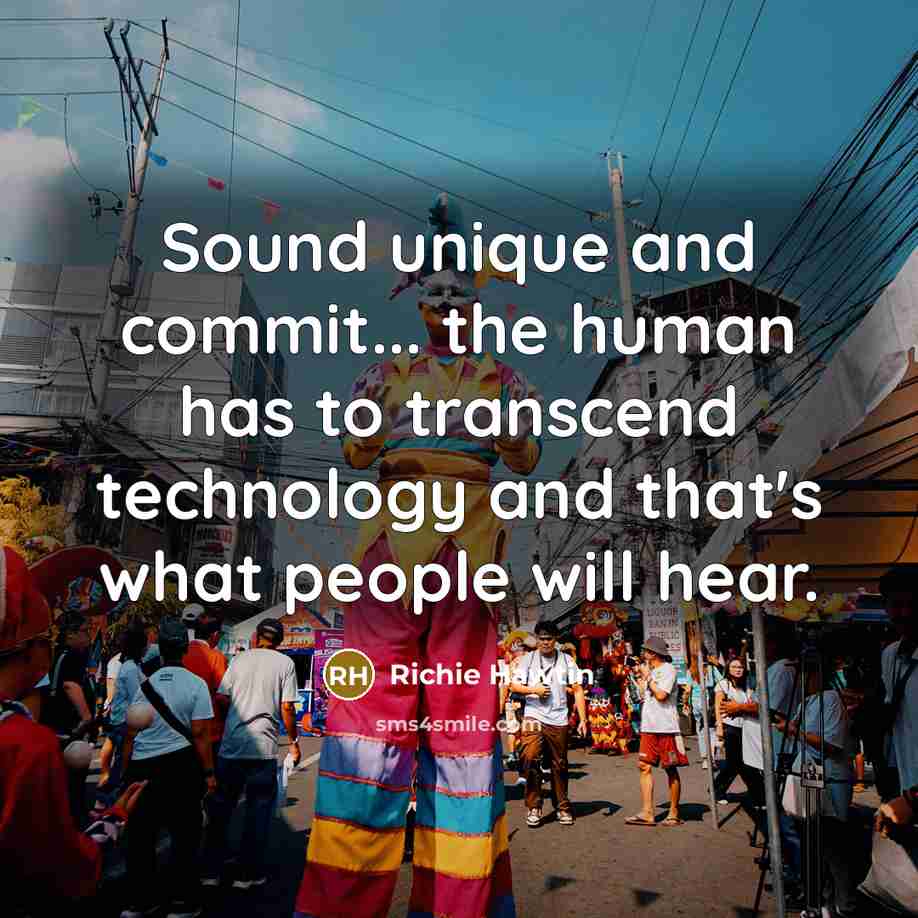 “Sound unique and commit... the human has to transcend technology and that's what people will hear.” quote by Richie Hawtin