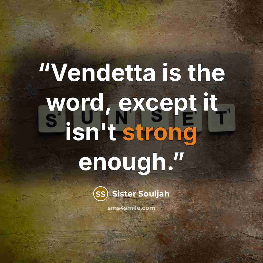 “Vendetta is the word, except it isn't strong enough.” quote by Sister Souljah