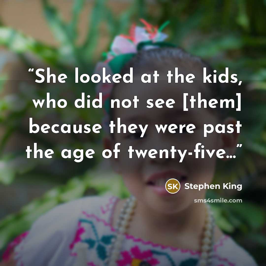 “She looked at the kids, who did not see [them] because they were past the age of twenty-five...” quote by Stephen King