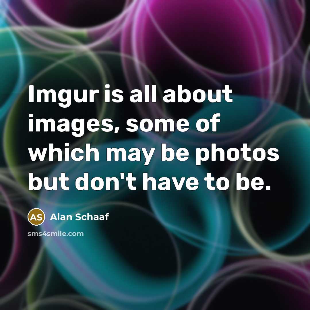 “Imgur is all about images, some of which may be photos but don't have to be.” quote by Alan Schaaf