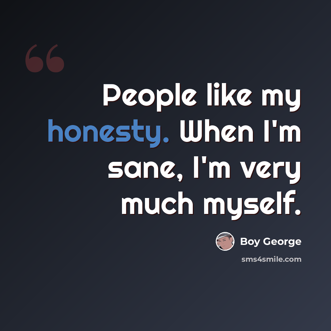“People like my honesty. When I'm sane, I'm very much myself.” quote by Boy George