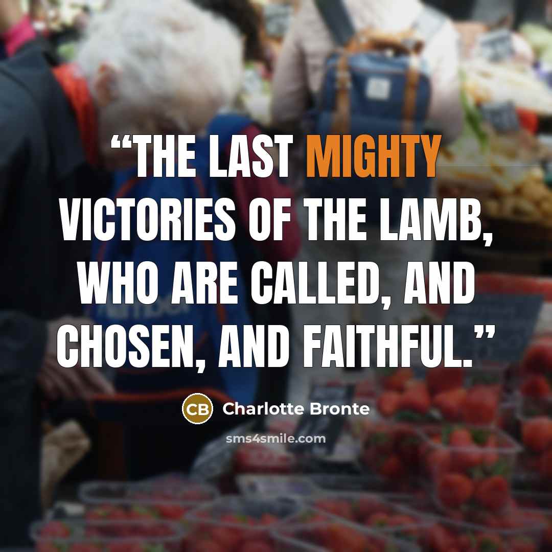 “the last mighty victories of the Lamb, who are called, and chosen, and faithful.” quote by Charlotte Brontë