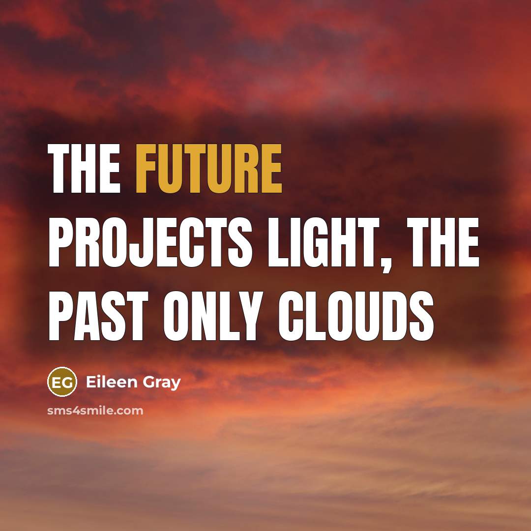 “The future projects light, the past only clouds” quote by Eileen Gray
