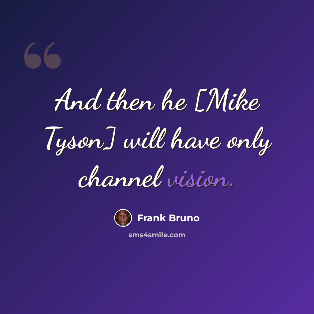 “And then he [Mike Tyson] will have only channel vision.” quote by Frank Bruno