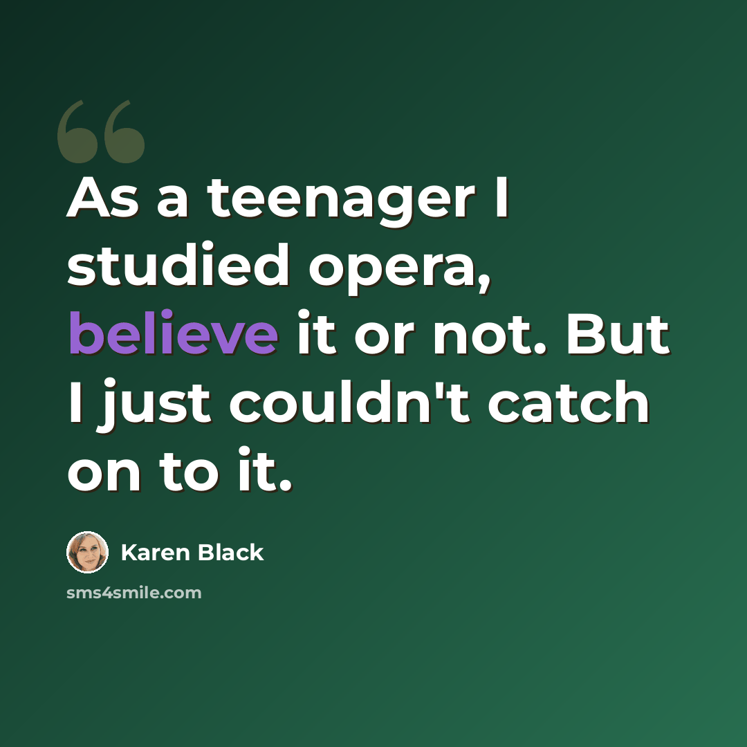 “As a teenager I studied opera, believe it or not. But I just couldn't catch on to it.” quote by Karen Black