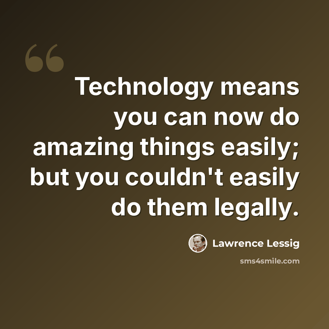 “Technology means you can now do amazing things easily; but you couldn't easily do them legally.” quote by Lawrence Lessig