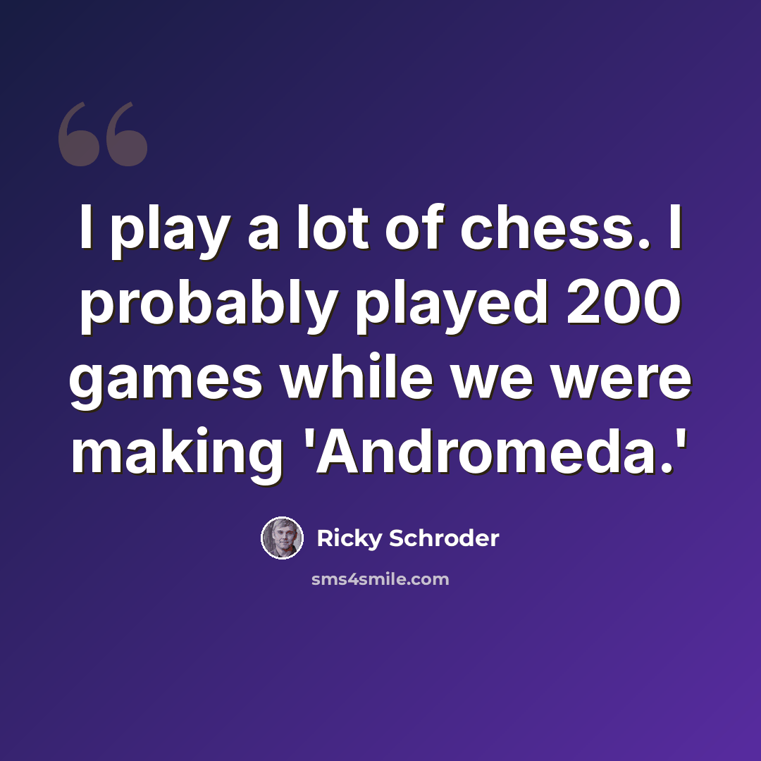 “I play a lot of chess. I probably played 200 games while we were making 'Andromeda.'” quote by Ricky Schroder