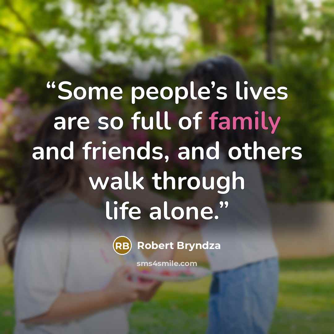 “Some people’s lives are so full of family and friends, and others walk through life alone.” quote by Robert Bryndza