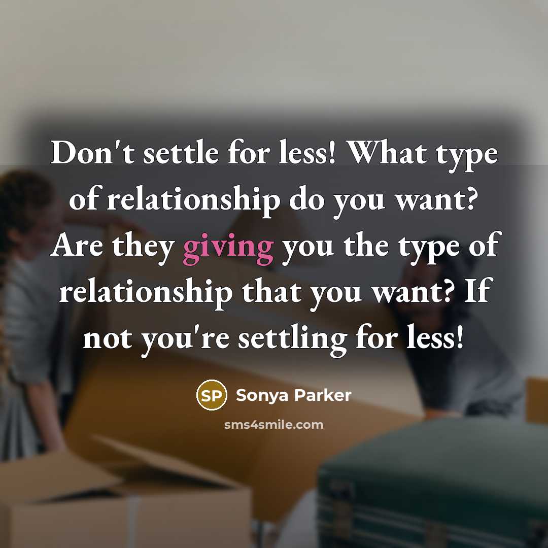 “Don't settle for less! What type of relationship do you want? Are they giving you the type of relationship that you want? If not you're settling for less!” quote by Sonya Parker