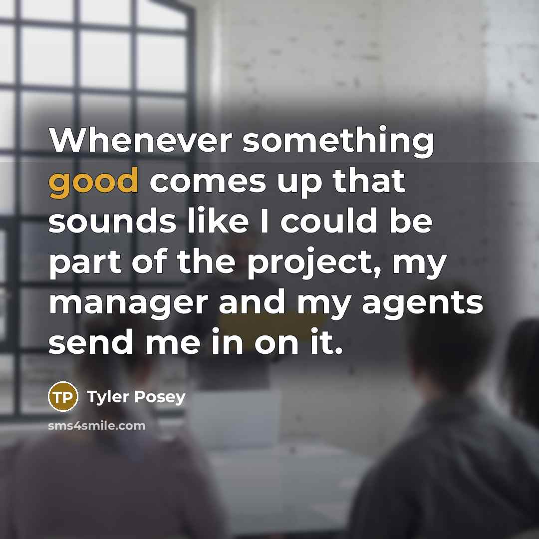 “Whenever something good comes up that sounds like I could be part of the project, my manager and my agents send me in on it.” quote by Tyler Posey