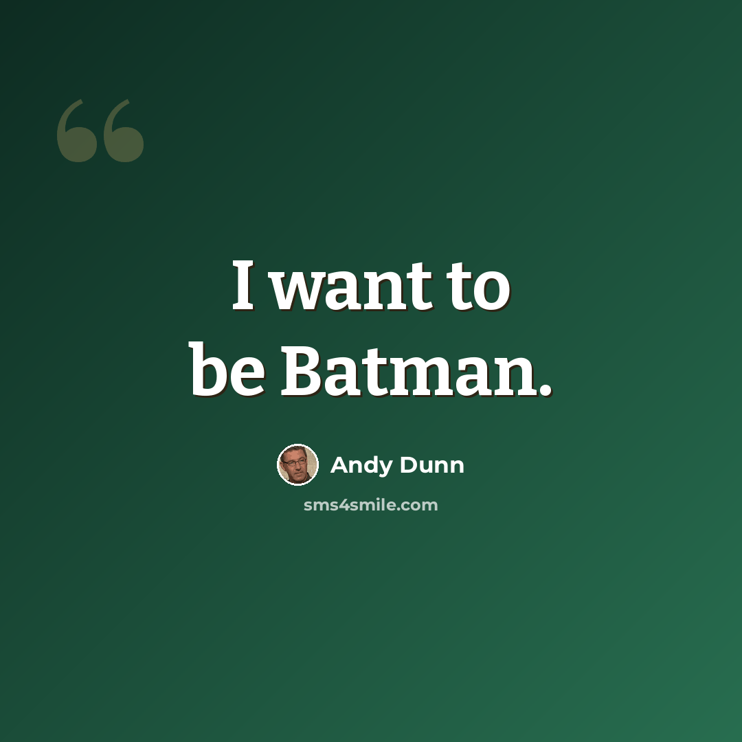 “I want to be Batman.” quote by Andy Dunn