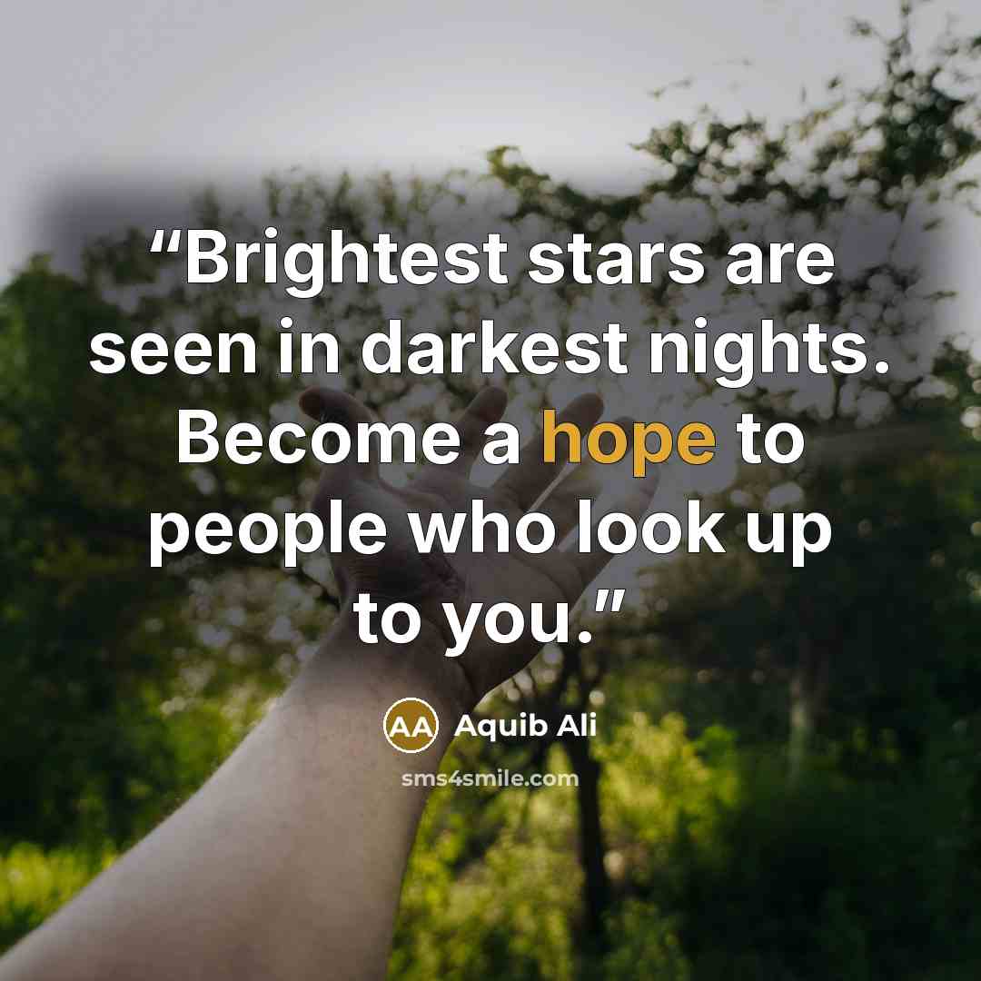 “Brightest stars are seen in darkest nights. Become a hope to people who look up to you.” quote by Aquib Ali