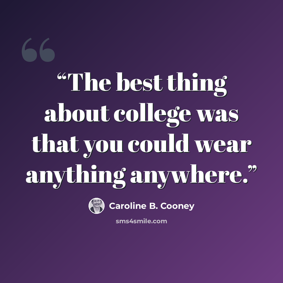 “The best thing about college was that you could wear anything anywhere.” quote by Caroline B. Cooney