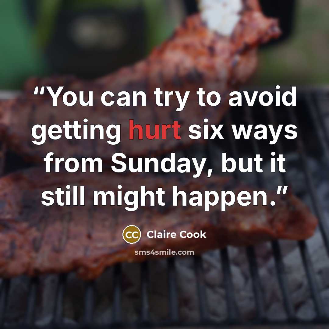 “You can try to avoid getting hurt six ways from Sunday, but it still might happen.” quote by Claire Cook