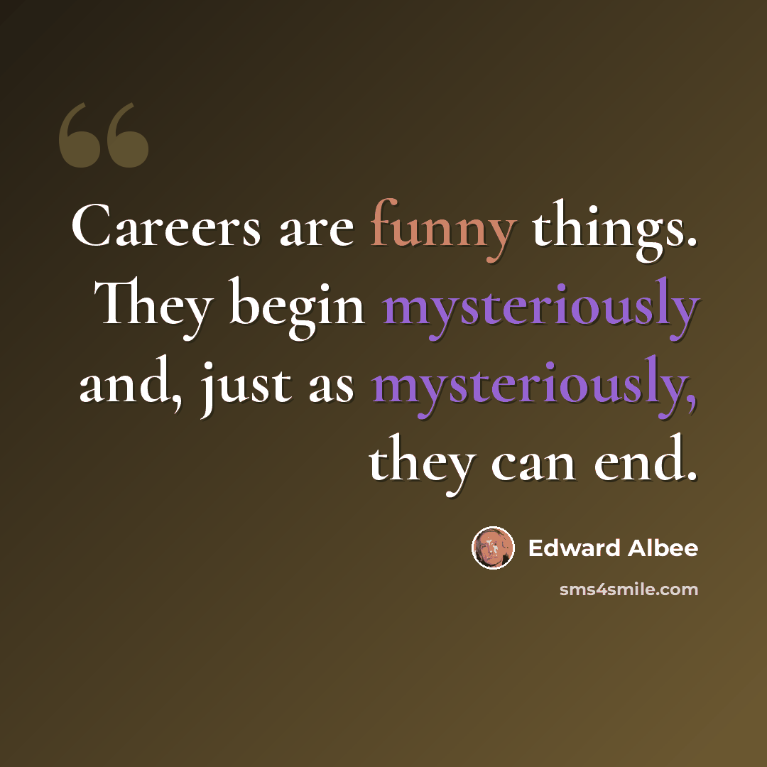 “Careers are funny things. They begin mysteriously and, just as mysteriously, they can end.” quote by Edward Albee