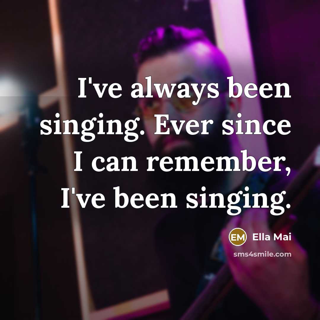 “I've always been singing. Ever since I can remember, I've been singing.” quote by Ella Mai