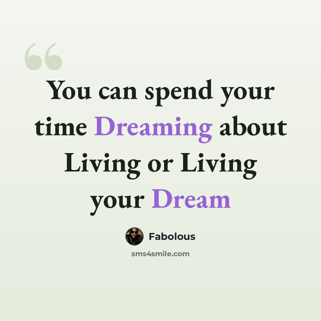 “You can spend your time Dreaming about Living or Living your Dream” quote by Fabolous