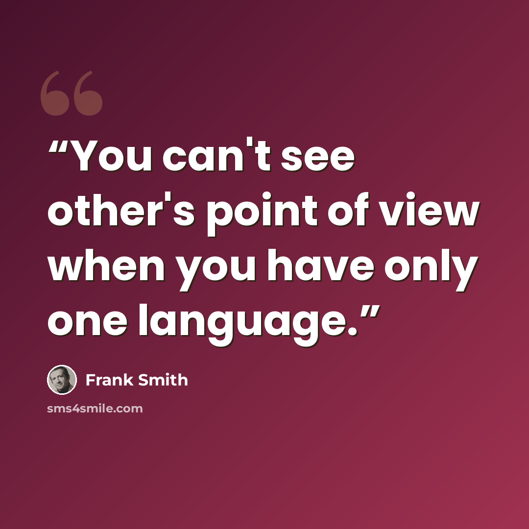 “You can't see other's point of view when you have only one language.” quote by Frank Smith