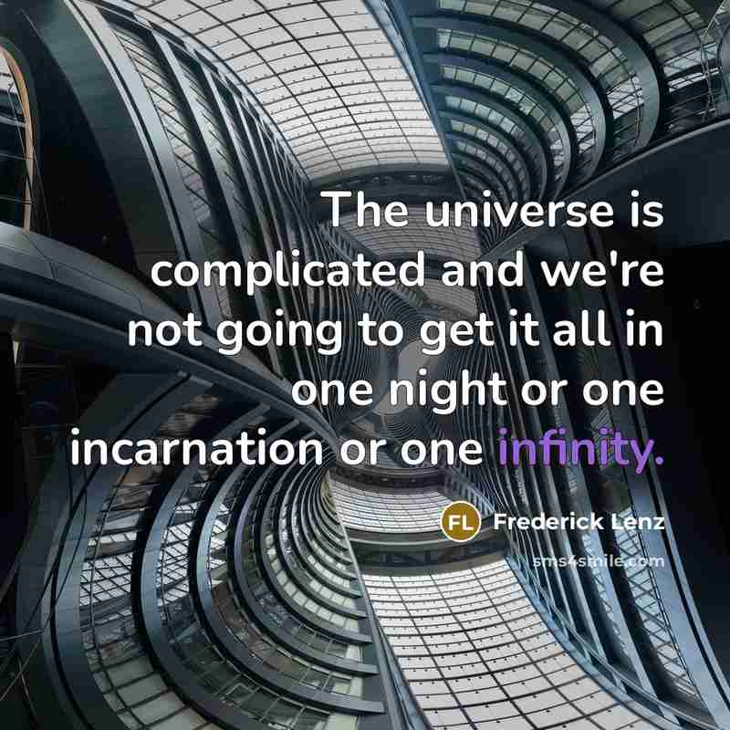 “The universe is complicated and we're not going to get it all in one night or one incarnation or one infinity.” quote by Frederick Lenz