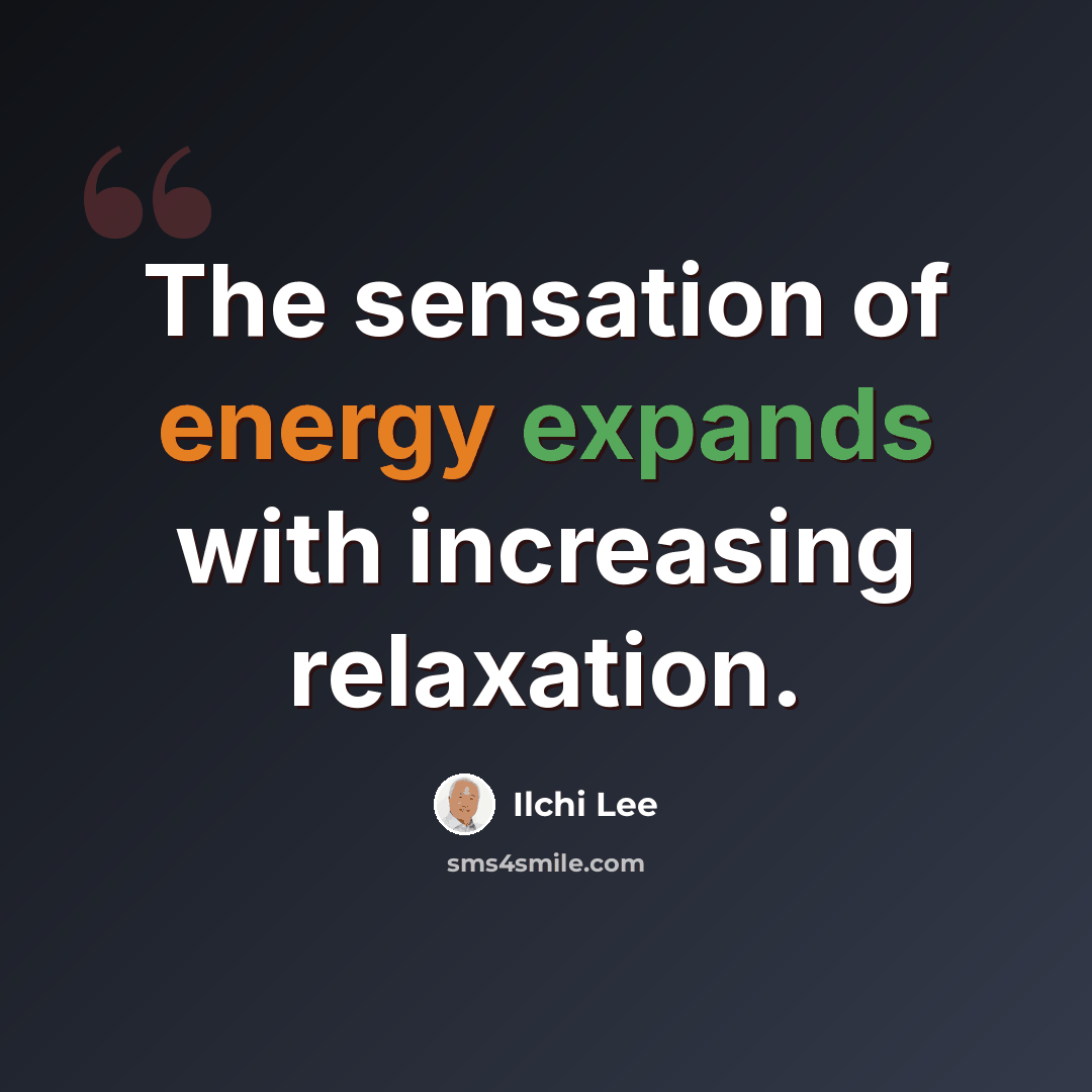 “The sensation of energy expands with increasing relaxation.” quote by Ilchi Lee
