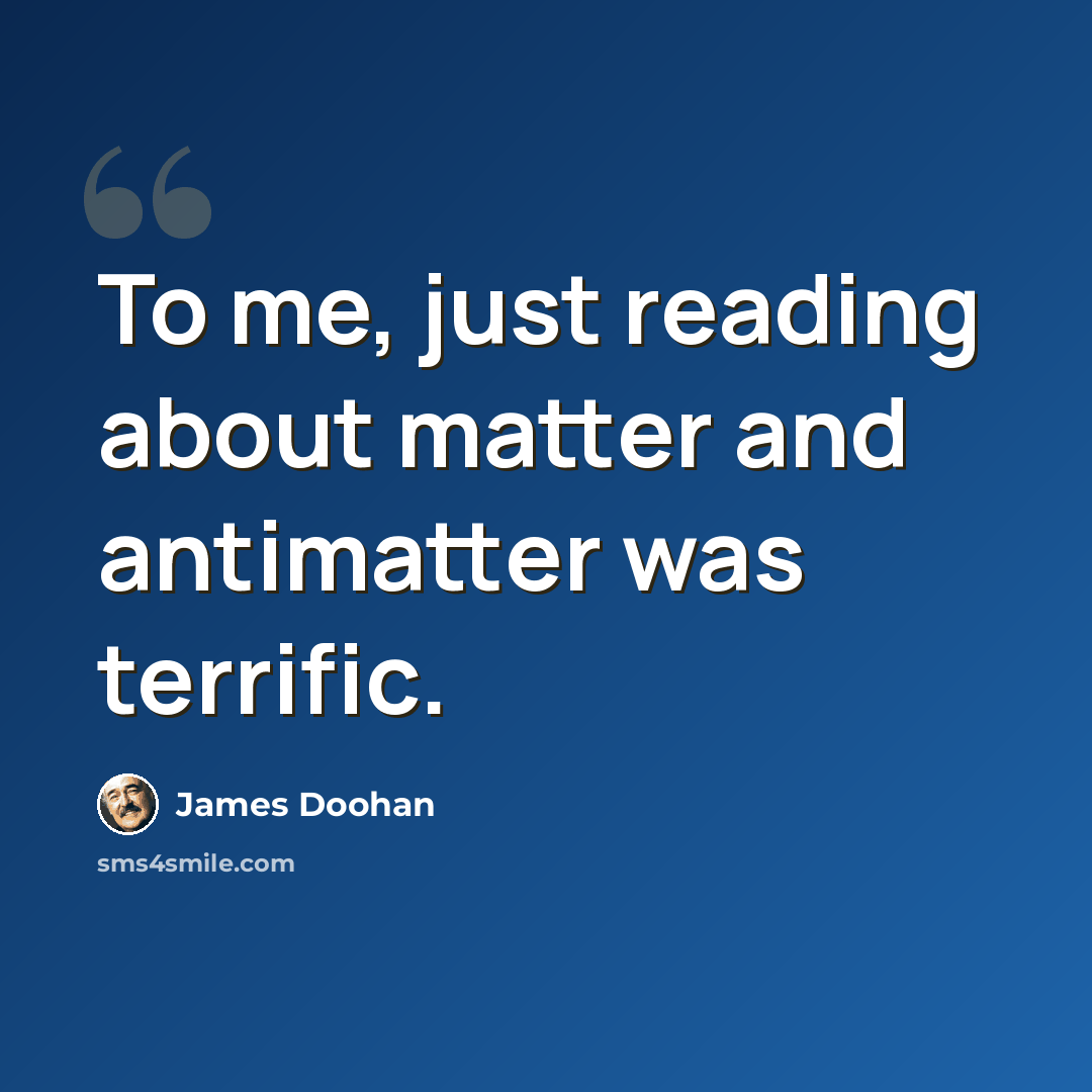 “To me, just reading about matter and antimatter was terrific.” quote by James Doohan