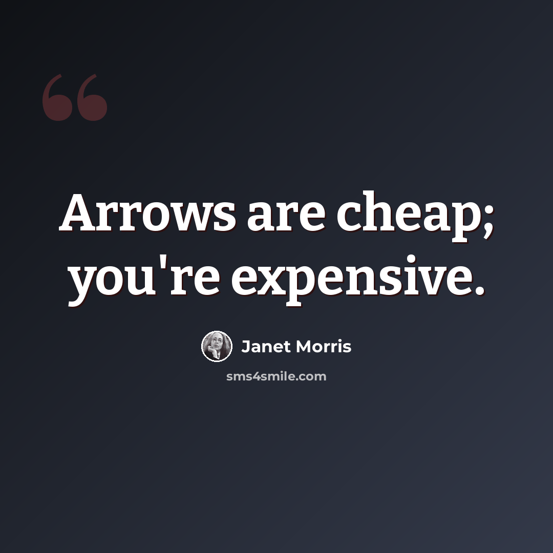 “Arrows are cheap; you're expensive.” quote by Janet Morris