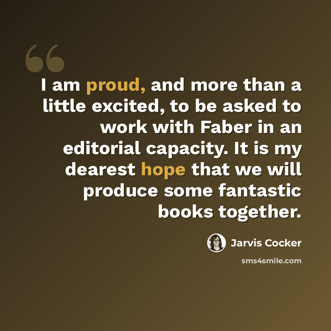 “I am proud, and more than a little excited, to be asked to work with Faber in an editorial capacity. It is my dearest hope that we will produce some fantastic books together.” quote by Jarvis Cocker