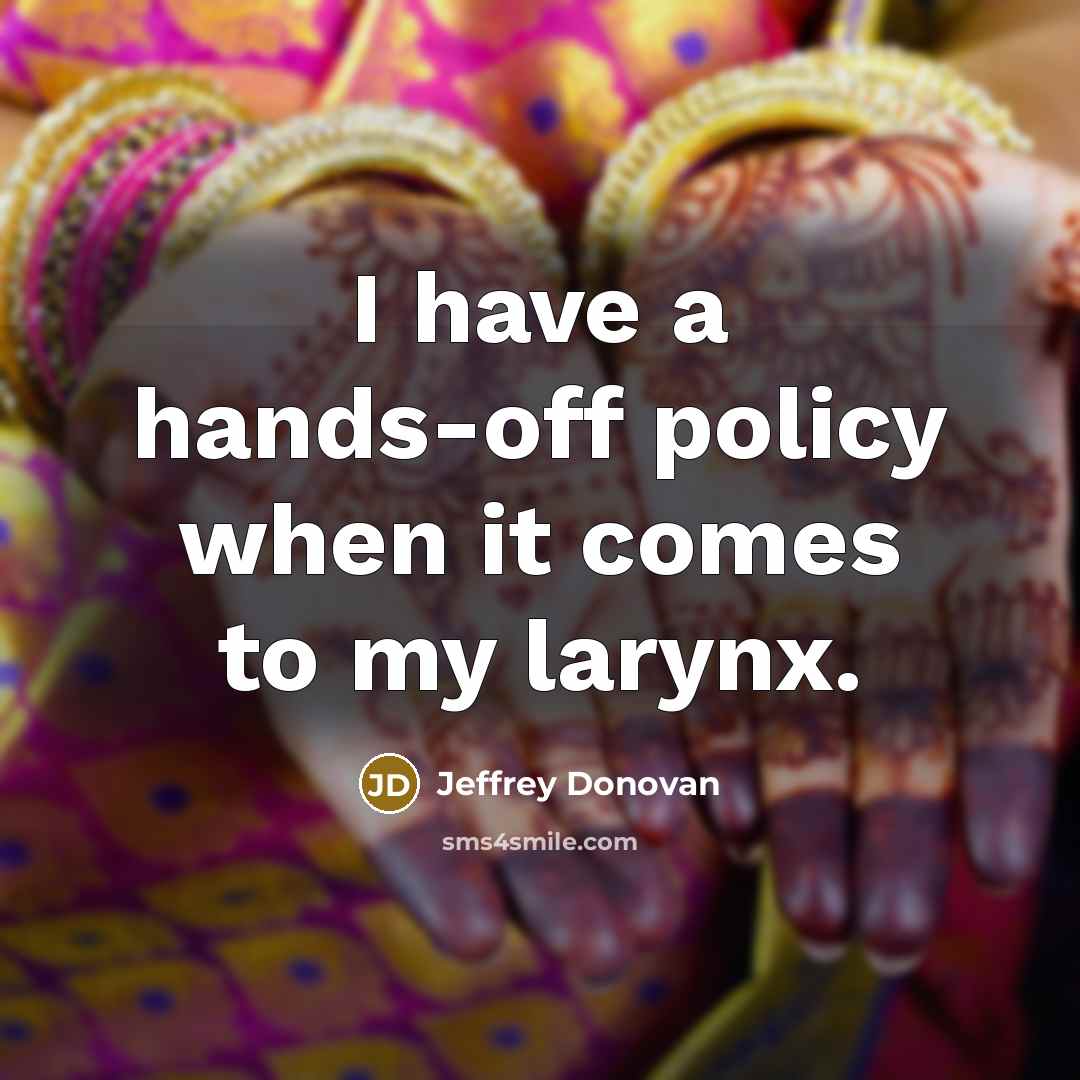 “I have a hands-off policy when it comes to my larynx.” quote by Jeffrey Donovan