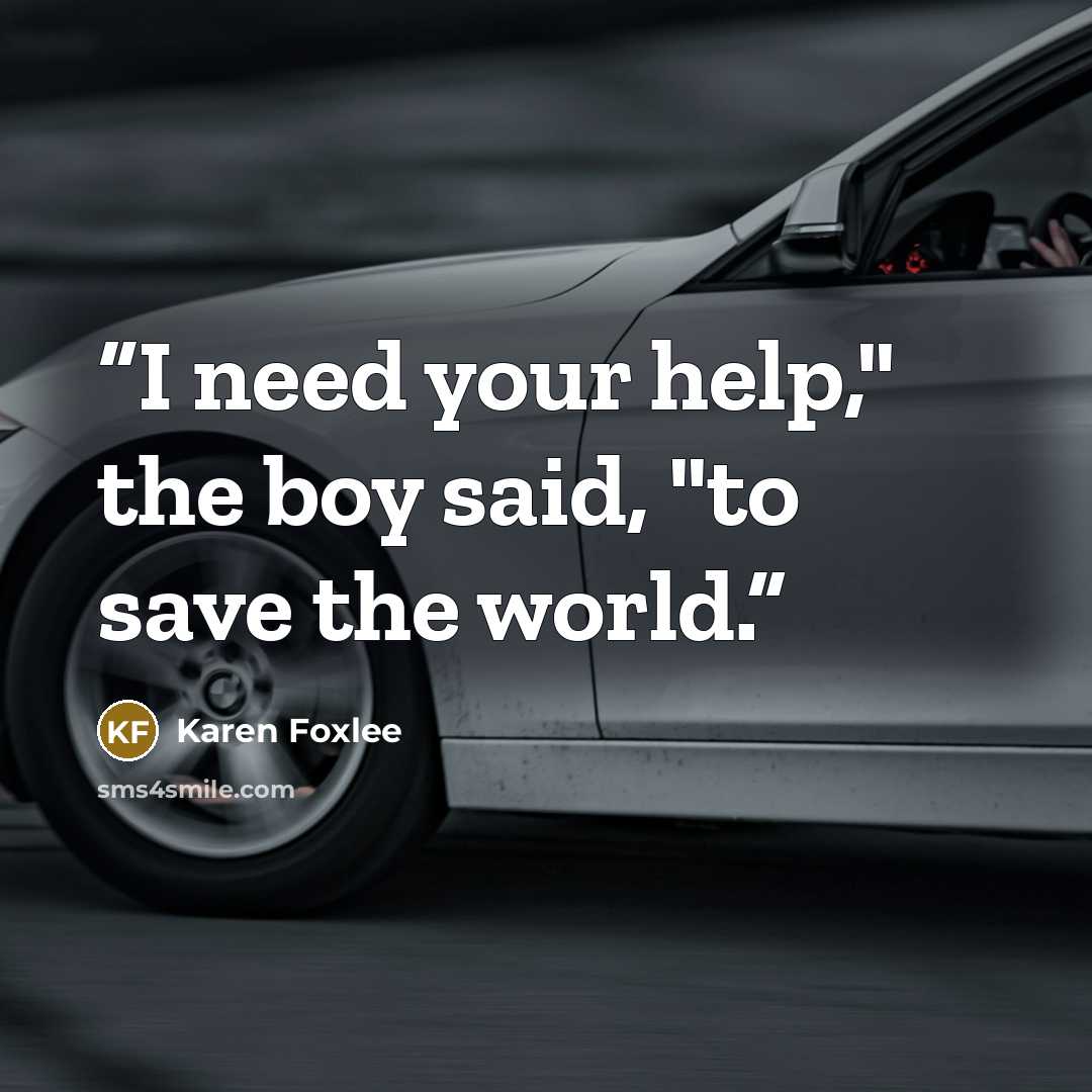 “I need your help," the boy said, "to save the world.” quote by Karen Foxlee