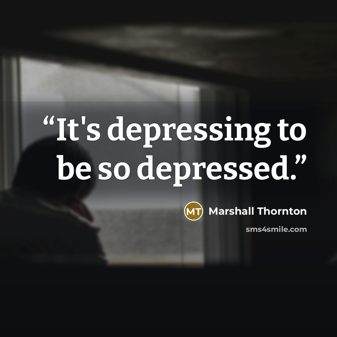 “It's depressing to be so depressed.” quote by Marshall Thornton