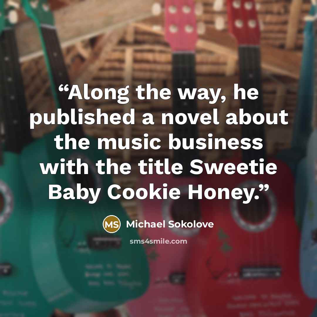 “Along the way, he published a novel about the music business with the title Sweetie Baby Cookie Honey.” quote by Michael Sokolove