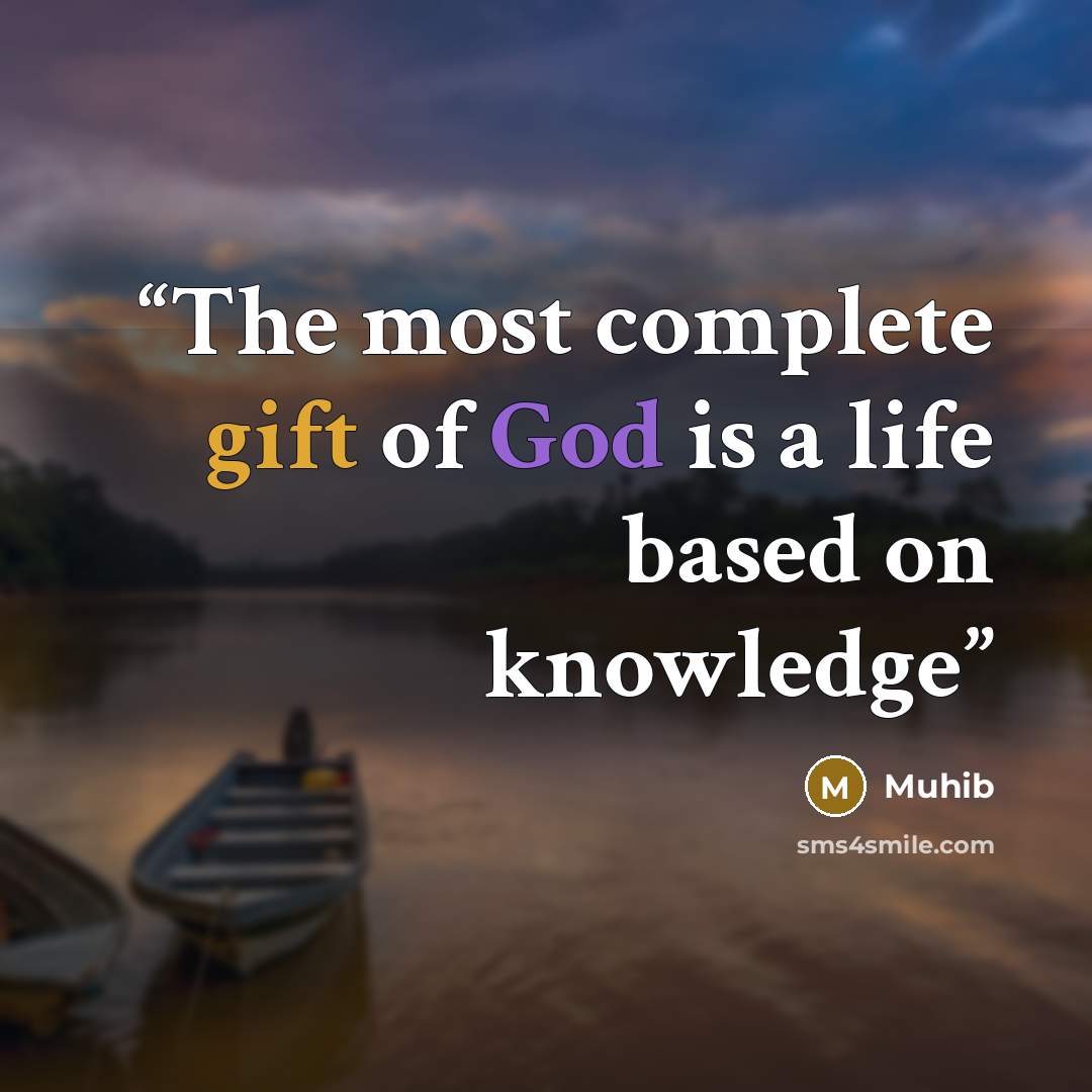 “The most complete gift of God is a life based on knowledge” quote by Muhib