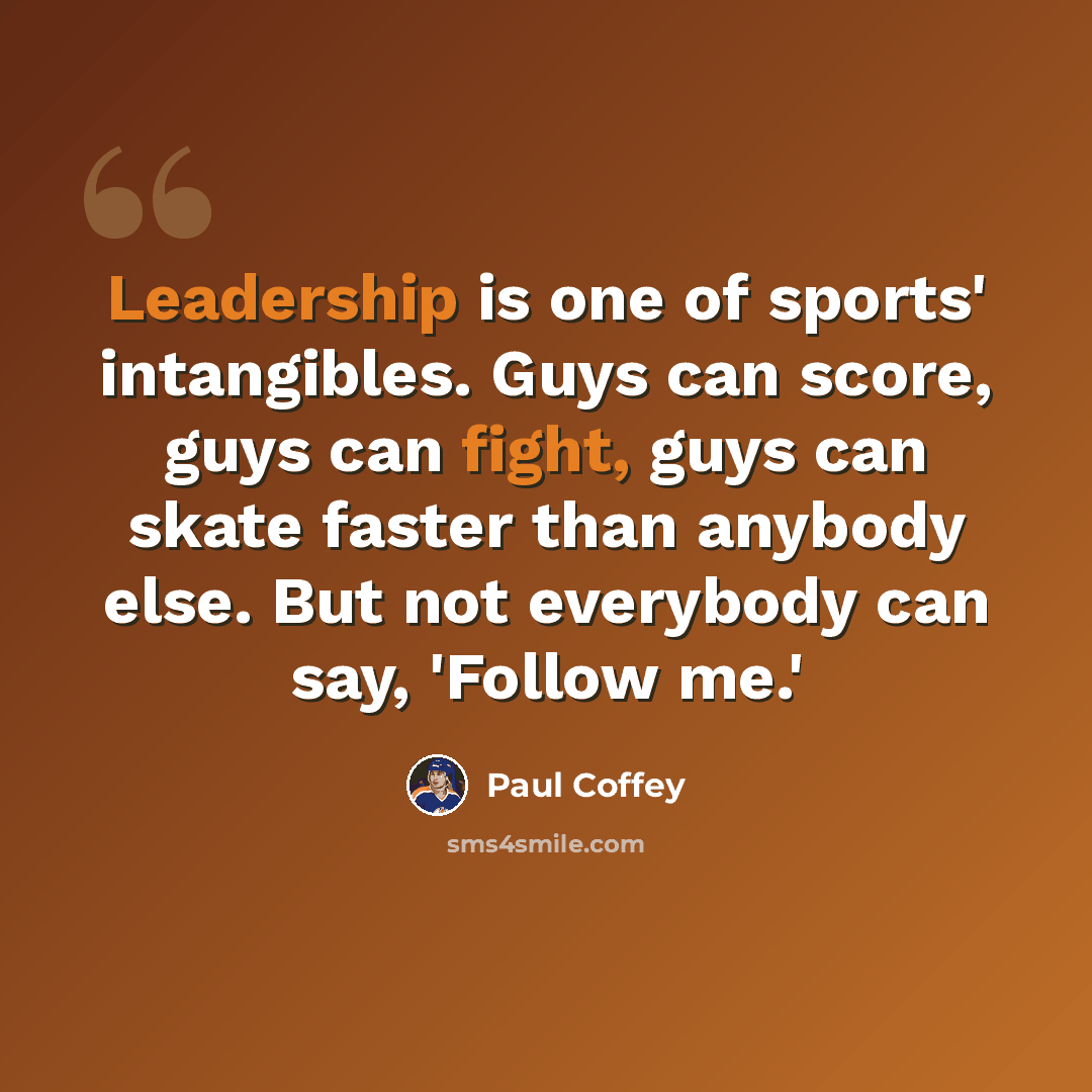 “Leadership is one of sports' intangibles. Guys can score, guys can fight, guys can skate faster than anybody else. But not everybody can say, 'Follow me.'” quote by Paul Coffey