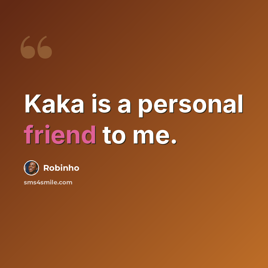 “Kaka is a personal friend to me.” quote by Robinho
