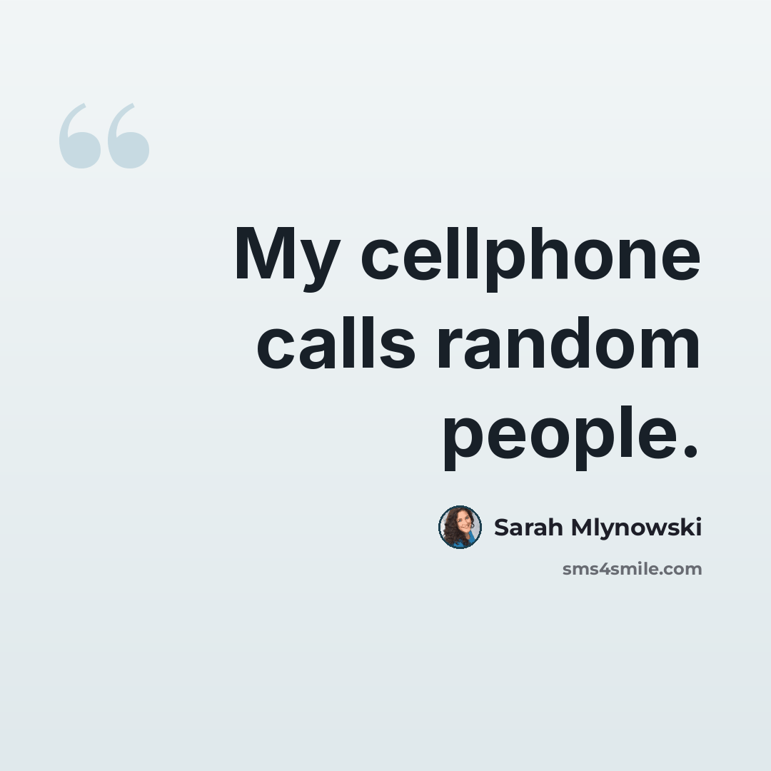 “My cellphone calls random people.” quote by Sarah Mlynowski
