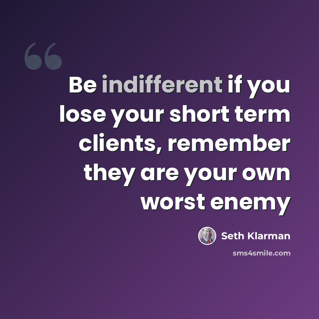 “Be indifferent if you lose your short term clients, remember they are your own worst enemy” quote by Seth Klarman
