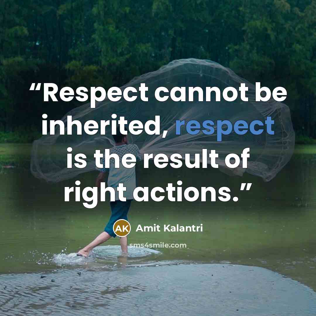 “Respect cannot be inherited, respect is the result of right actions.” quote by Amit Kalantri