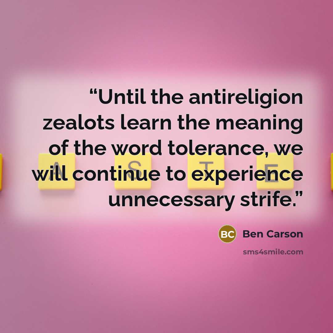 “Until the antireligion zealots learn the meaning of the word tolerance, we will continue to experience unnecessary strife.” quote by Ben Carson