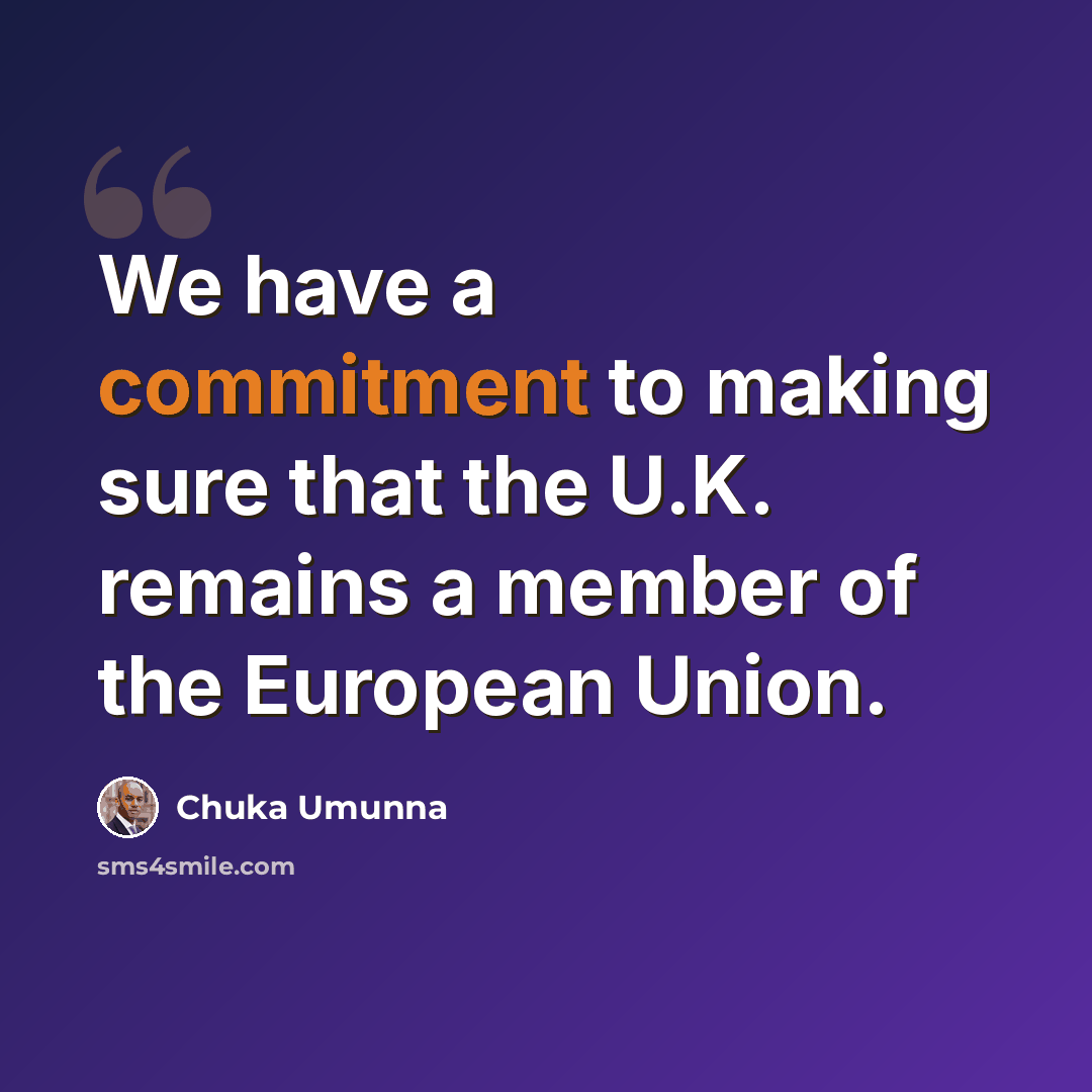 “We have a commitment to making sure that the U.K. remains a member of the European Union.” quote by Chuka Umunna
