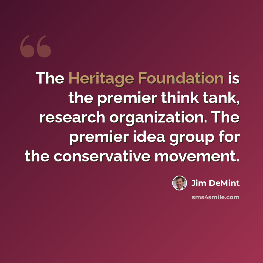 “The Heritage Foundation is the premier think tank, research organization. The premier idea group for the conservative movement.” quote by Jim DeMint