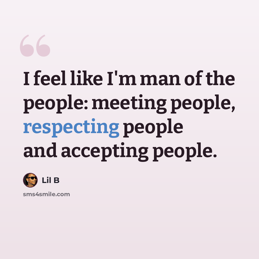 “I feel like I'm man of the people: meeting people, respecting people and accepting people.” quote by Lil B