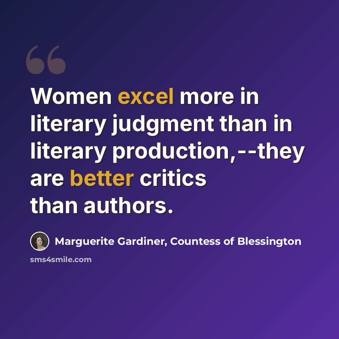 “Women excel more in literary judgment than in literary production,--they are better critics than authors.” quote by Marguerite Gardiner, Countess of Blessington