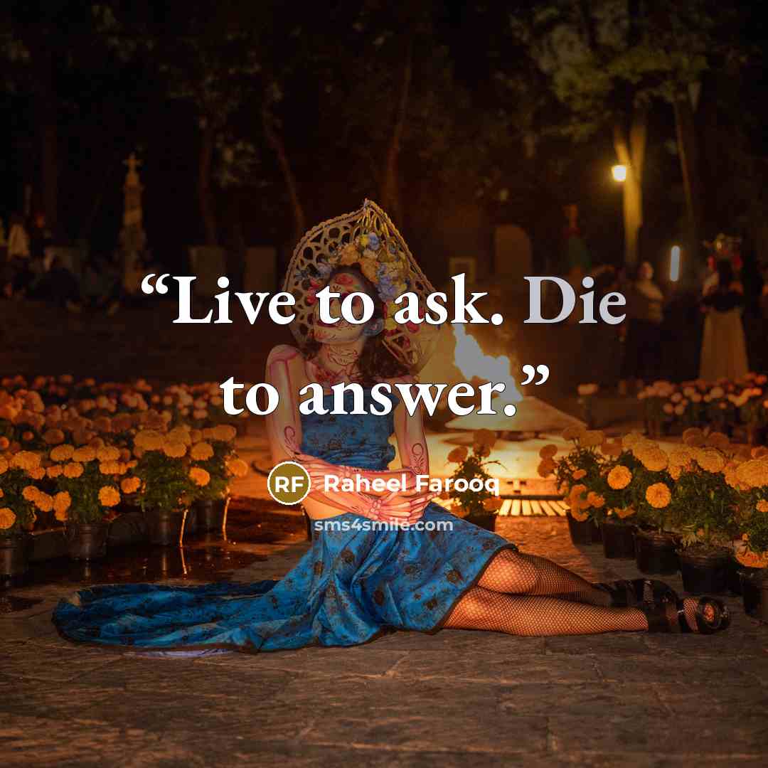 “Live to ask. Die to answer.” quote by Raheel Farooq