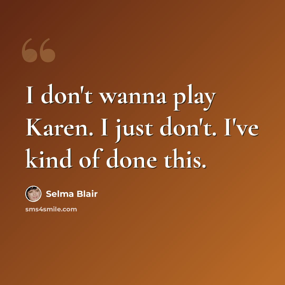 “I don't wanna play Karen. I just don't. I've kind of done this.” quote by Selma Blair